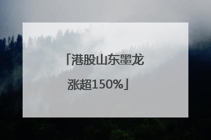 港股山东墨龙涨超150%