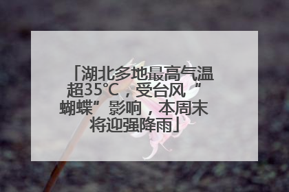 湖北多地最高气温超35℃，受台风“蝴蝶”影响，本周末将迎强降雨