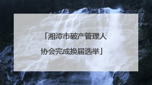 湘潭市破产管理人协会完成换届选举