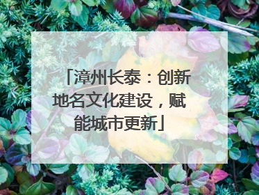 漳州长泰：创新地名文化建设，赋能城市更新