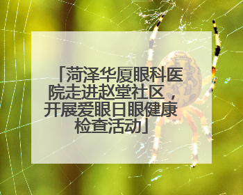 菏泽华厦眼科医院走进赵堂社区，开展爱眼日眼健康检查活动