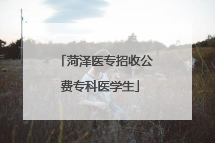 菏泽医专招收公费专科医学生