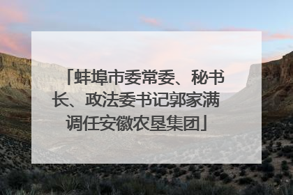 蚌埠市委常委、秘书长、政法委书记郭家满调任安徽农垦集团