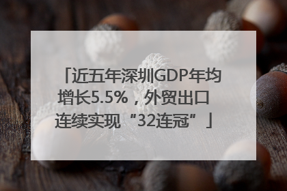 近五年深圳GDP年均增长5.5%，外贸出口连续实现“32连冠”