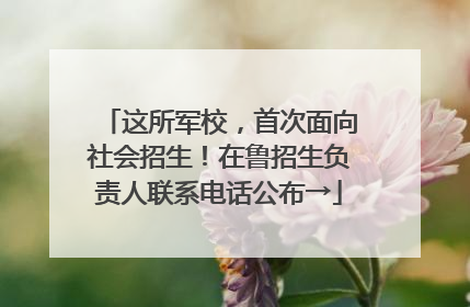这所军校，首次面向社会招生！在鲁招生负责人联系电话公布→