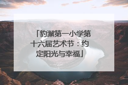豹澥第一小学第十六届艺术节：约定阳光与幸福