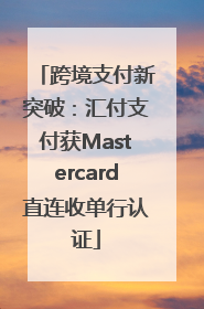 跨境支付新突破：汇付支付获Mastercard直连收单行认证