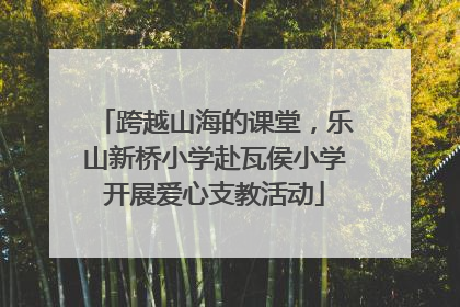 跨越山海的课堂，乐山新桥小学赴瓦侯小学开展爱心支教活动