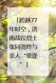 跨越77年时空，济南战役烈士张同尧终与亲人“重逢”