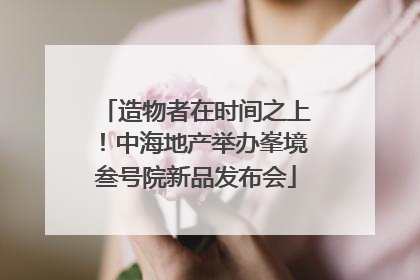 造物者在时间之上！中海地产举办峯境叁号院新品发布会