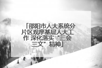 邵阳市人大系统分片区观摩基层人大工作 深化落实“三会三文”精神