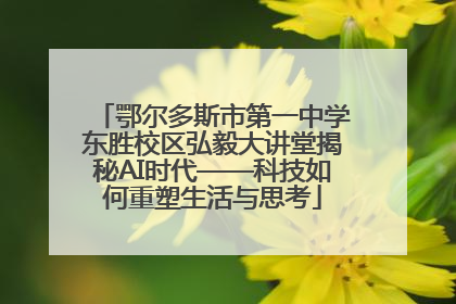 鄂尔多斯市第一中学东胜校区弘毅大讲堂揭秘AI时代——科技如何重塑生活与思考