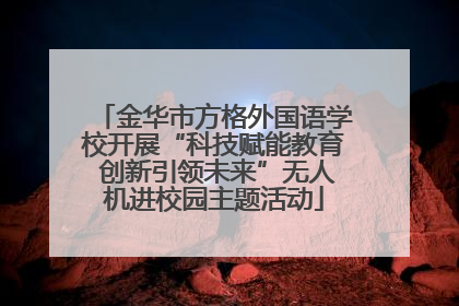 金华市方格外国语学校开展“科技赋能教育 创新引领未来”无人机进校园主题活动