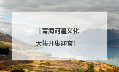 青海河湟文化大集开集迎客
