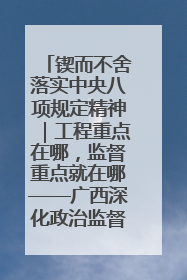 锲而不舍落实中央八项规定精神｜工程重点在哪，监督重点就在哪——广西深化政治监督护航平陆运河建设