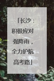 长沙：积极应对强降雨，全力护航高考路