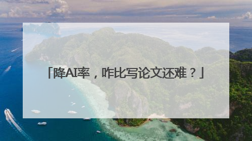 降AI率，咋比写论文还难？