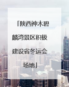 陕西神木碧麟湾景区积极建设省冬运会场地