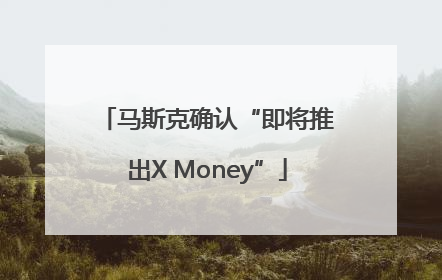 马斯克确认“即将推出X Money”