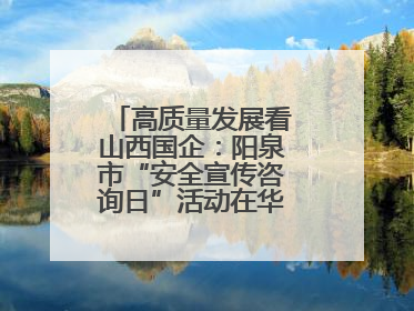 高质量发展看山西国企：阳泉市“安全宣传咨询日”活动在华阳集团举行