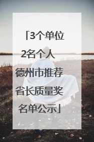 3个单位2名个人 德州市推荐省长质量奖名单公示