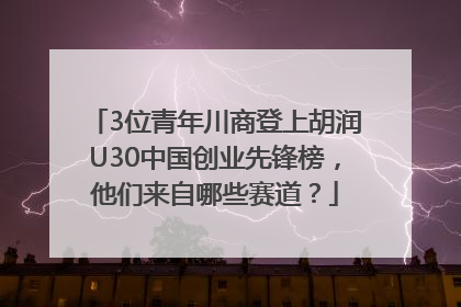 3位青年川商登上胡润U30中国创业先锋榜，他们来自哪些赛道？