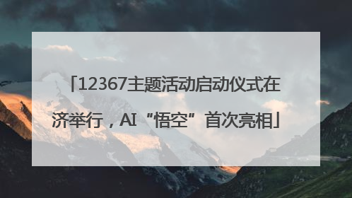12367主题活动启动仪式在济举行，AI“悟空”首次亮相