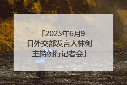 2025年6月9日外交部发言人林剑主持例行记者会