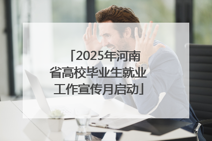 2025年河南省高校毕业生就业工作宣传月启动