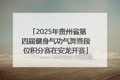 2025年贵州省第四届健身气功气舞暨段位积分赛在安龙开赛