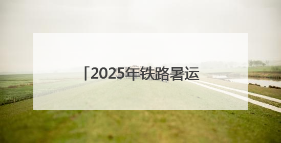 2025年铁路暑运启动：中国最北省会4小时35分可到北京
