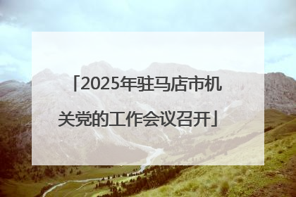 2025年驻马店市机关党的工作会议召开