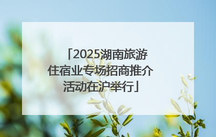 2025湖南旅游住宿业专场招商推介活动在沪举行