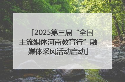 2025第三届“全国主流媒体河南教育行”融媒体采风活动启动