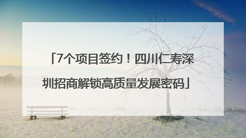 7个项目签约！四川仁寿深圳招商解锁高质量发展密码