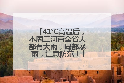 41℃高温后，本周三河南全省大部有大雨，局部暴雨，注意防范！