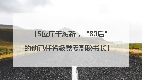 5位厅干履新，“80后”的他已任省级党委副秘书长
