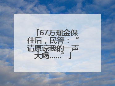 67万现金保住后，民警：“请原谅我的一声大喝……”
