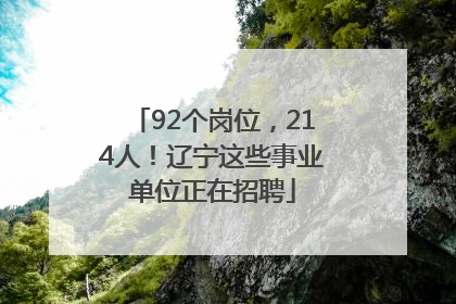 92个岗位，214人！辽宁这些事业单位正在招聘