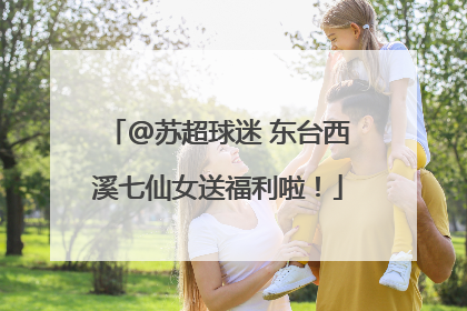 @苏超球迷 东台西溪七仙女送福利啦！