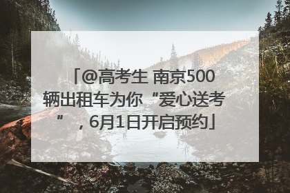 @高考生 南京500辆出租车为你“爱心送考”，6月1日开启预约