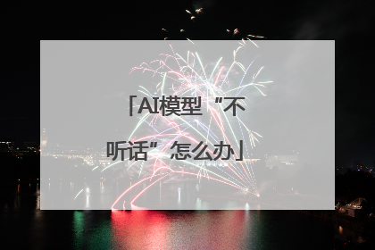 AI模型“不听话”怎么办